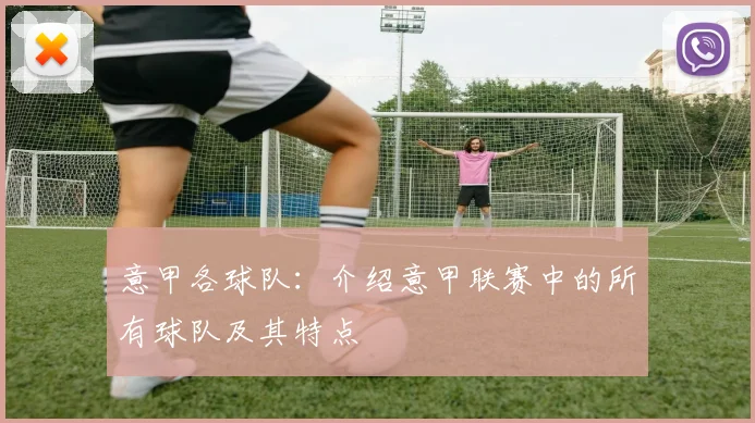 意甲各球队：介绍意甲联赛中的所有球队及其特点