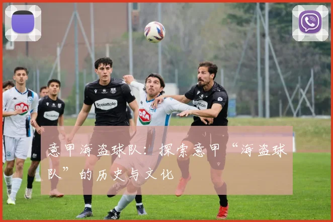 意甲海盗球队：探索意甲“海盗球队”的历史与文化